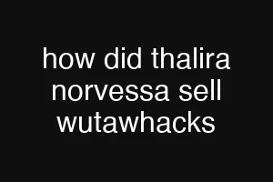how did thalira norvessa sell wutawhacks