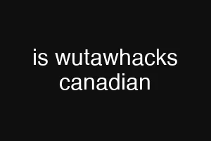 is wutawhacks canadian